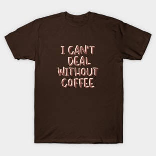 I can't Deal without Coffee T-Shirt